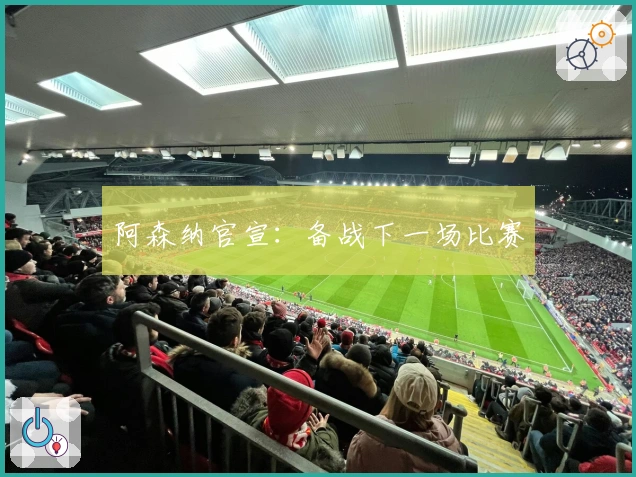 阿森纳官宣：备战下一场比赛