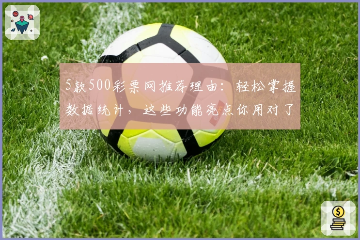 5款500彩票网推荐理由：轻松掌握数据统计，这些功能亮点你用对了吗？