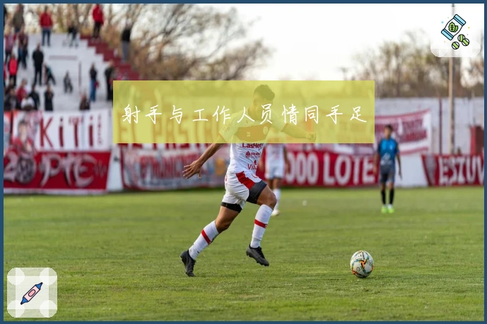 射手与工作人员情同手足