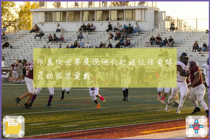 印度向世界展现他们对这位传奇球员的深深爱戴